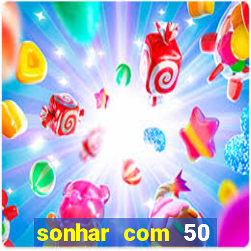 sonhar com 50 reais jogo do bicho